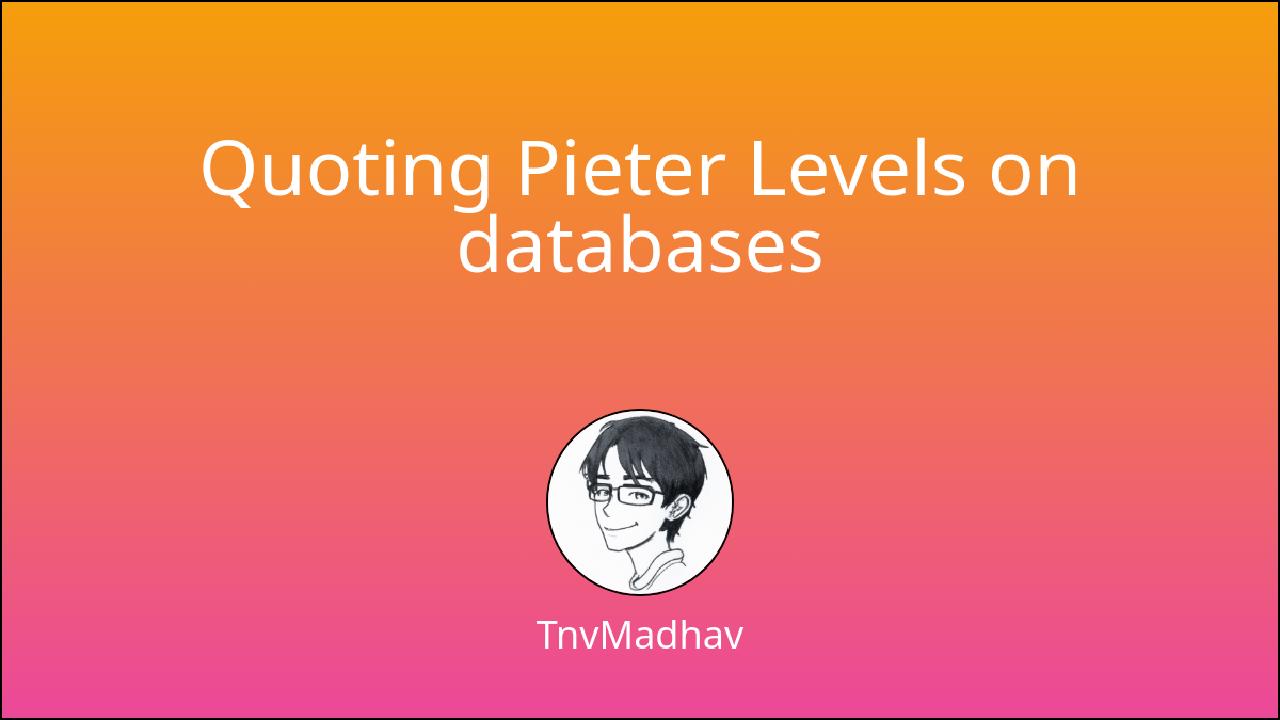 Quoting Pieter Levels on Databases