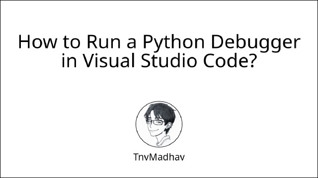 TnvMadhav | How to Run a Python Debugger in Visual Studio Code?